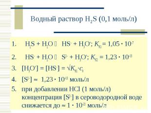 Водный раствор H2S (0,1 моль/л) H2S + H2O HS– + H3O+; KK1 = 1,05 · 107 HS– + H2O