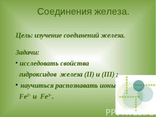 Соединения железа. Цель: изучение соединений железа.Задачи: исследовать свойства