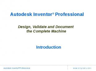 Autodesk Inventor® Professional Design, Validate and Document the Complete Machi