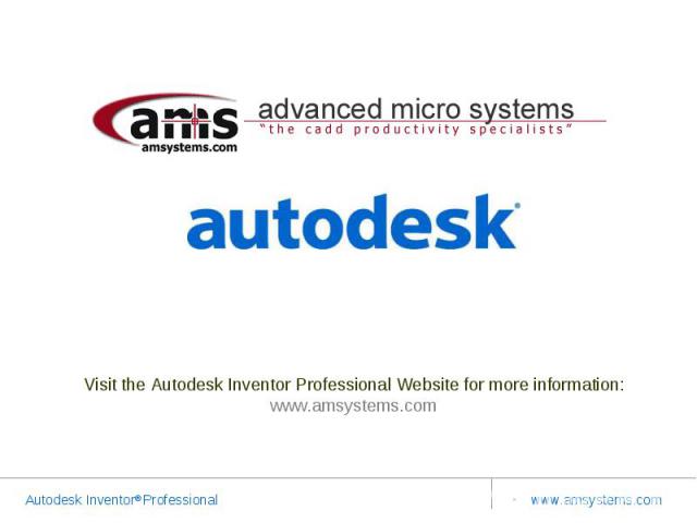 Visit the Autodesk Inventor Professional Website for more information: www.amsystems.com