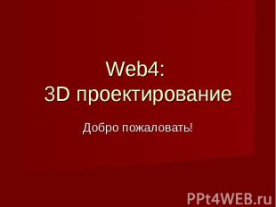 Web4: 3D проектирование Добро пожаловать!