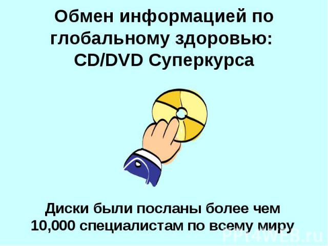 Обмен информацией по глобальному здоровью: CD/DVD Суперкурса Диски были посланы более чем 10,000 специалистам по всему миру