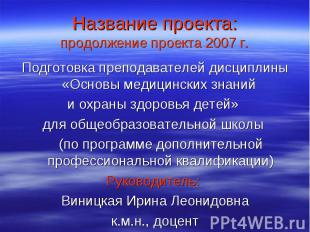 Название проекта:продолжение проекта 2007 г. Подготовка преподавателей дисциплин