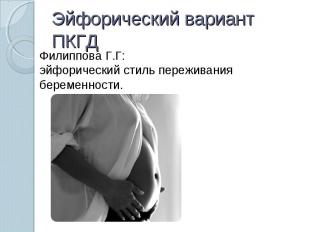 Эйфорический вариант ПКГД Филиппова Г.Г:эйфорический стиль переживания беременно