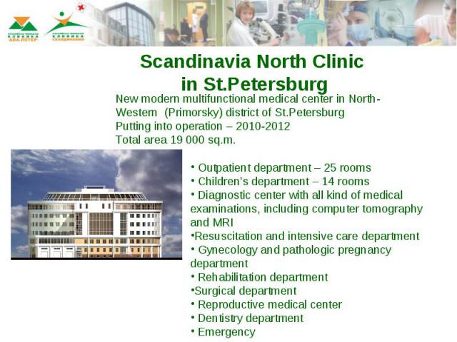 Scandinavia North Clinic in St.Petersburg New modern multifunctional medical center in North-Western (Primorsky) district of St.PetersburgPutting into operation – 2010-2012Total area 19 000 sq.m. Outpatient department – 25 rooms Children’s departmen…