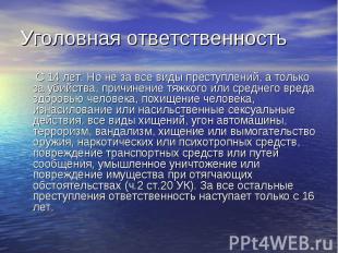 Уголовная ответственность С 14 лет. Но не за все виды преступлений, а только за