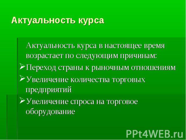 Актуальность курса Актуальность курса в настоящее время возрастает по следующим причинам:Переход страны к рыночным отношениямУвеличение количества торговых предприятийУвеличение спроса на торговое оборудование