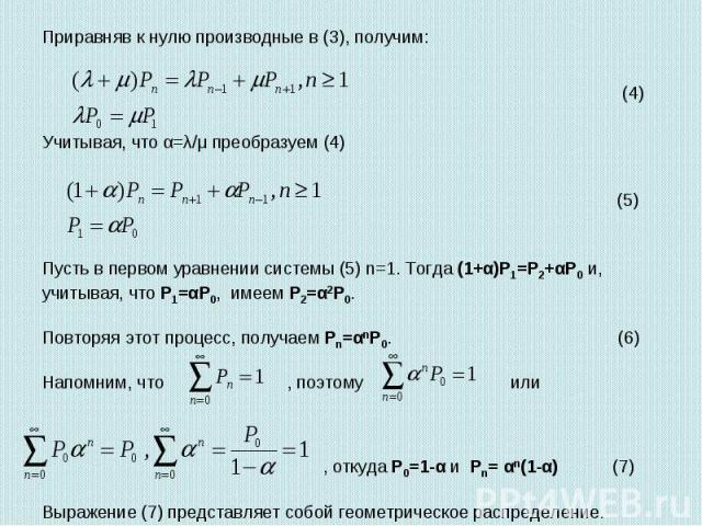 Приравняв к нулю производные в (3), получим:Учитывая, что α=λ/μ преобразуем (4)Пусть в первом уравнении системы (5) n=1. Тогда (1+α)P1=P2+αP0 и, учитывая, что P1=αP0, имеем P2=α2P0.Повторяя этот процесс, получаем Pn=αnP0. (6)Напомним, что , поэтому …