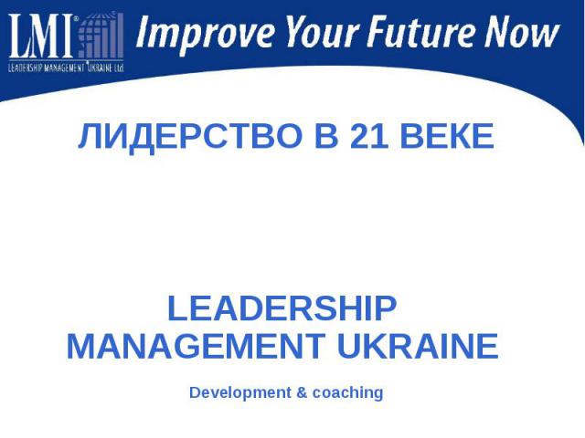 ЛИДЕРСТВО В 21 ВЕКЕLEADERSHIP MANAGEMENT UKRAINE Development & coaching