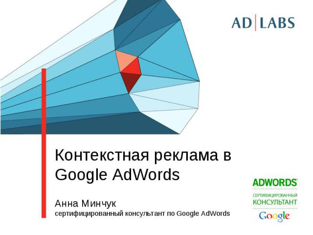 Контекстная реклама в Google AdWords Анна Минчукcертифицированный консультант по Google AdWords