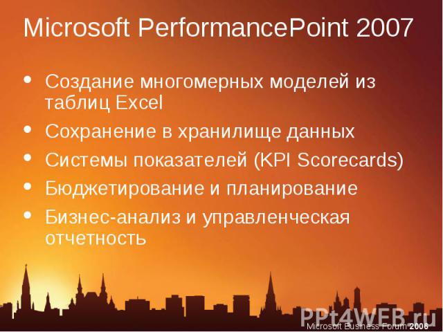 Microsoft PerformancePoint 2007 Создание многомерных моделей из таблиц ExcelСохранение в хранилище данныхСистемы показателей (KPI Scorecards)Бюджетирование и планированиеБизнес-анализ и управленческая отчетность