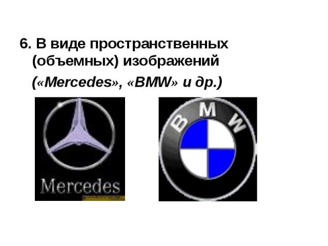 6. В виде пространственных (объемных) изображений («Mercedes», «BMW» и др.)