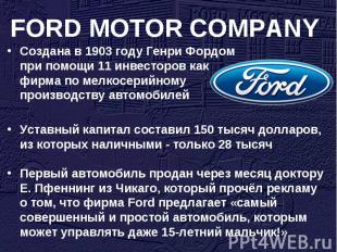 FORD MOTOR COMPANY Создана в 1903 году Генри Фордом при помощи 11 инвесторов как
