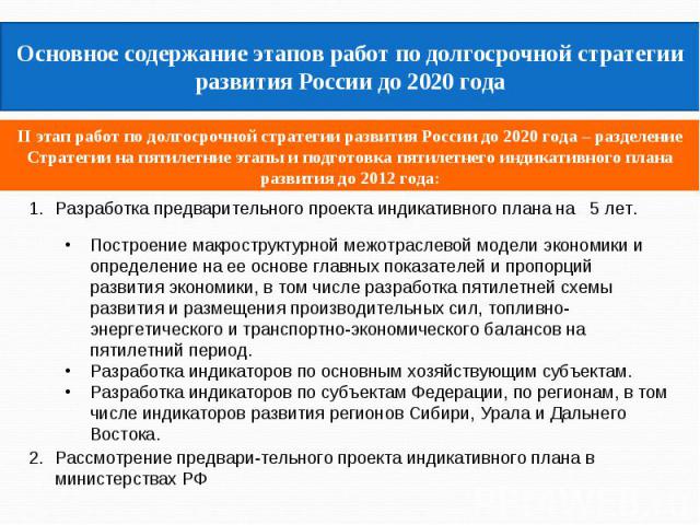 Основное содержание этапов работ по долгосрочной стратегии развития России до 2020 годаII этап работ по долгосрочной стратегии развития России до 2020 года – разделение Стратегии на пятилетние этапы и подготовка пятилетнего индикативного плана разви…