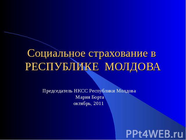 Социальное страхование в РЕСПУБЛИКЕ МОЛДОВА Председатель НКСС Республики Молдова Мария Бортаоктябрь, 2011