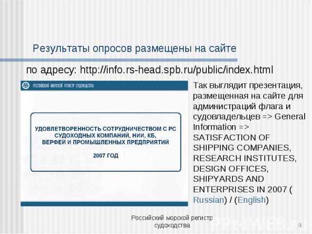 Результаты опросов размещены на сайте по адресу: http://info.rs-head.spb.ru/public/index.htmlТак выглядит презентация, размещенная на сайте для администраций флага и судовладельцев => General Information => SATISFACTION OF SHIPPING COMPANIES, RESEAR…