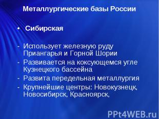 Металлургические базы России СибирскаяИспользует железную руду Приангарья и Горн