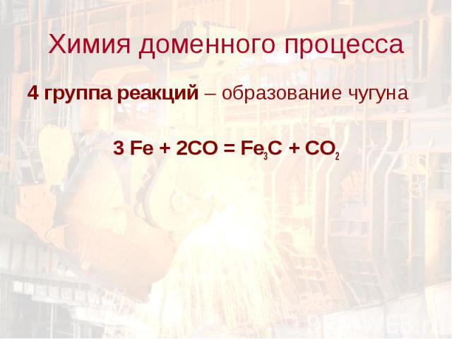 Химия доменного процесса 4 группа реакций – образование чугуна3 Fe + 2CO = Fe3C + CO2