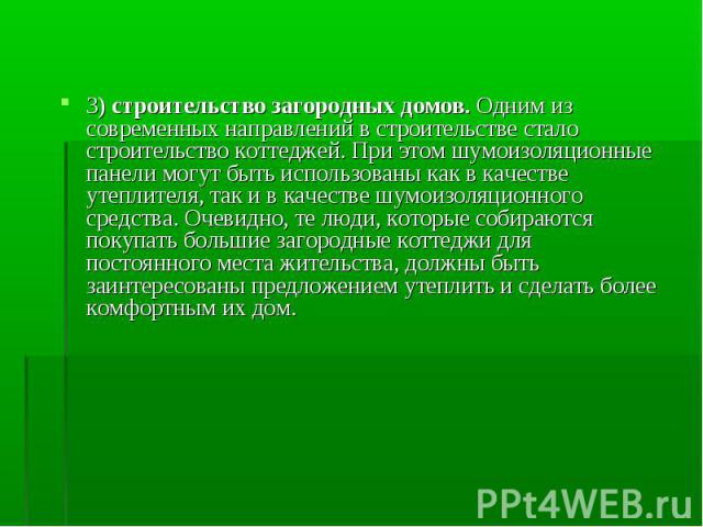 3) строительство загородных домов. Одним из современных направлений в строительстве стало строительство коттеджей. При этом шумоизоляционные панели могут быть использованы как в качестве утеплителя, так и в качестве шумоизоляционного средства. Очеви…