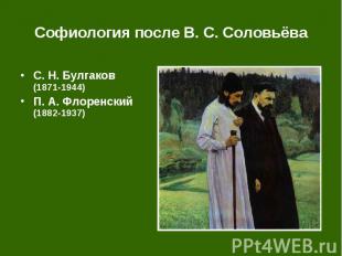 Софиология после В. С. Соловьёва С. Н. Булгаков (1871-1944) П. А. Флоренский (18
