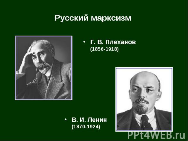 Русский марксизм Г. В. Плеханов (1856-1918)В. И. Ленин (1870-1924)