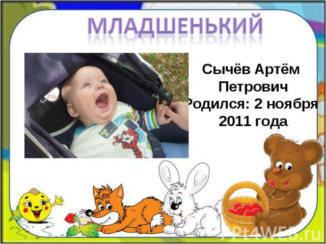 Младшенький Сычёв Артём ПетровичРодился: 2 ноября 2011 года