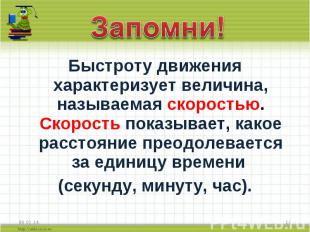 Быстроту движения характеризует величина, называемая скоростью. Скорость показыв