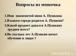 1.Имя знаменитой няни А. Пушкина 2.В каком городе родился А. Пушкин? 3.Какой пре