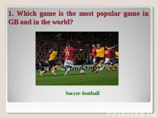 1. Which game is the most popular game in GB and in the world?