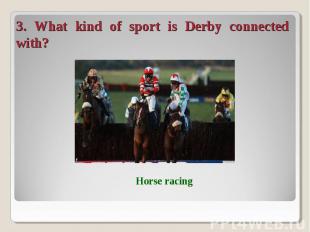 3. What kind of sport is Derby connected with?