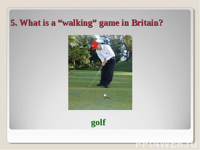 5. What is a “walking” game in Britain?