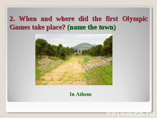 2. When and where did the first Olympic Games take place? (name the town)