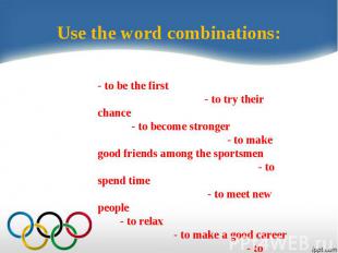 Use the word combinations:- to be the first - to try their chance - to become st