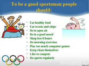 To be a good sportsman people should:Eat healthy foodEat sweets and chips Be in