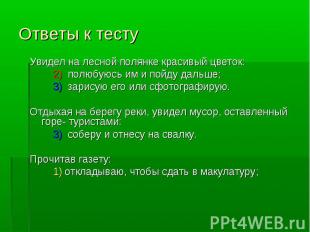 Ответы к тестуУвидел на лесной полянке красивый цветок: 2) полюбуюсь им и пойду