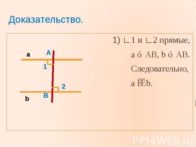 Доказательство. 1) ∟1 и ∟2 прямые, a ⊥ AB, b ⊥ AB. Следовательно, a ∣∣ b.
