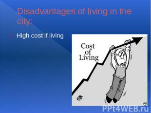 Disadvantages of living in the city:High cost if living