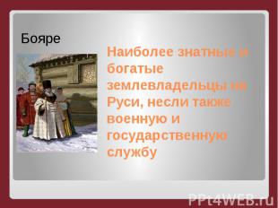 Наиболее знатные и богатые землевладельцы на Руси, несли также военную и государ