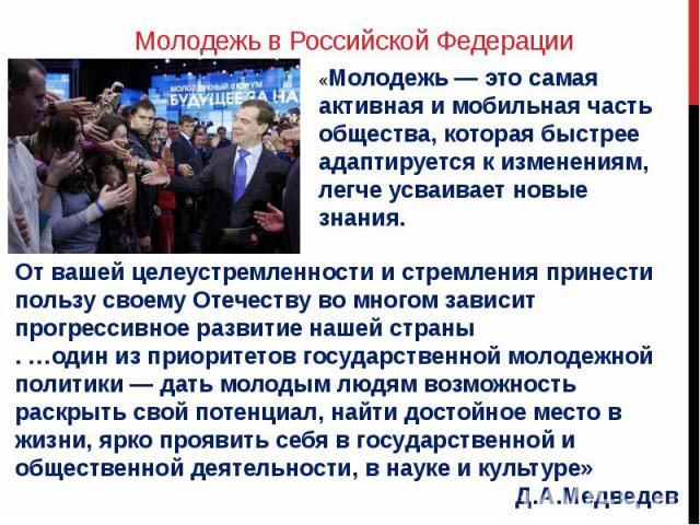 Молодежь в Российской Федерации«Молодежь — это самая активная и мобильная часть общества, которая быстрее адаптируется к изменениям, легче усваивает новые знания. От вашей целеустремленности и стремления принести пользу своему Отечеству во многом за…