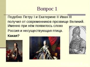 Вопрос 1 Подобно Петру I и Екатерине II Иван III