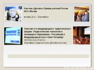 Участник «Делового Приёма учителей России 2011» Москва октябрь 2011 г. Сертифика