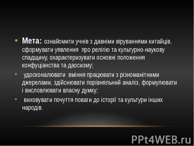 Мета: ознайомити учнів з давніми віруваннями китайців, сформувати уявлення про релігію та культурно-наукову спадщину, охарактеризувати основні положення конфуціанства та даосизму; удосконалювати вміння працювати з різноманітними джерелами, здійснюва…