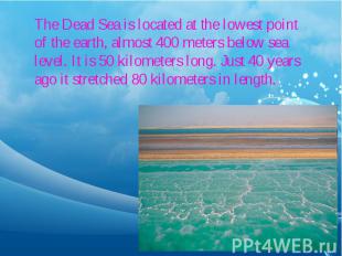 The Dead Sea is located at the lowest point of the earth, almost 400 meters belo