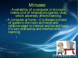 Minuses Minuses - Availability of a computer in his room makes a lot of temptati