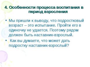 4. Особенности процесса воспитания в период взросленияМы пришли к выводу, что по