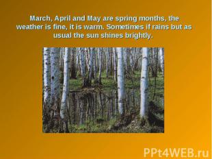 March, April and May are spring months, the weather is fine, it is warm. Sometim