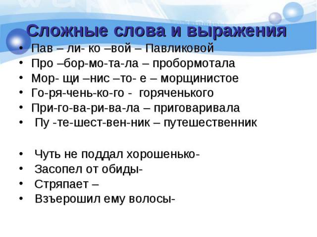 Сложные слова и выраженияПав – ли- ко –вой – Павликовой Про –бор-мо-та-ла – пробормотала Мор- щи –нис –то- е – морщинистое Го-ря-чень-ко-го - горяченького При-го-ва-ри-ва-ла – приговаривала Пу -те-шест-вен-ник – путешественник Чуть не поддал хорошен…