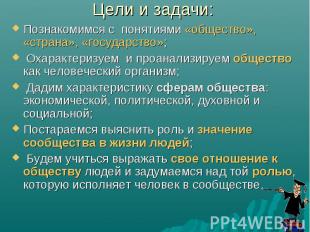 Цели и задачи:Познакомимся с понятиями «общество», «страна», «государство»; Охар