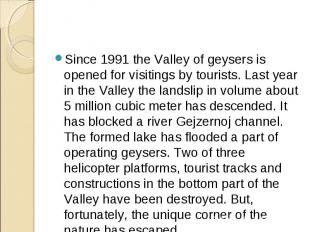Since 1991 the Valley of geysers is opened for visitings by tourists. Last year