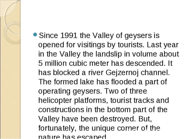 Since 1991 the Valley of geysers is opened for visitings by tourists. Last year in the Valley the landslip in volume about 5 million cubic meter has descended. It has blocked a river Gejzernoj channel. The formed lake has flooded a part of operating…